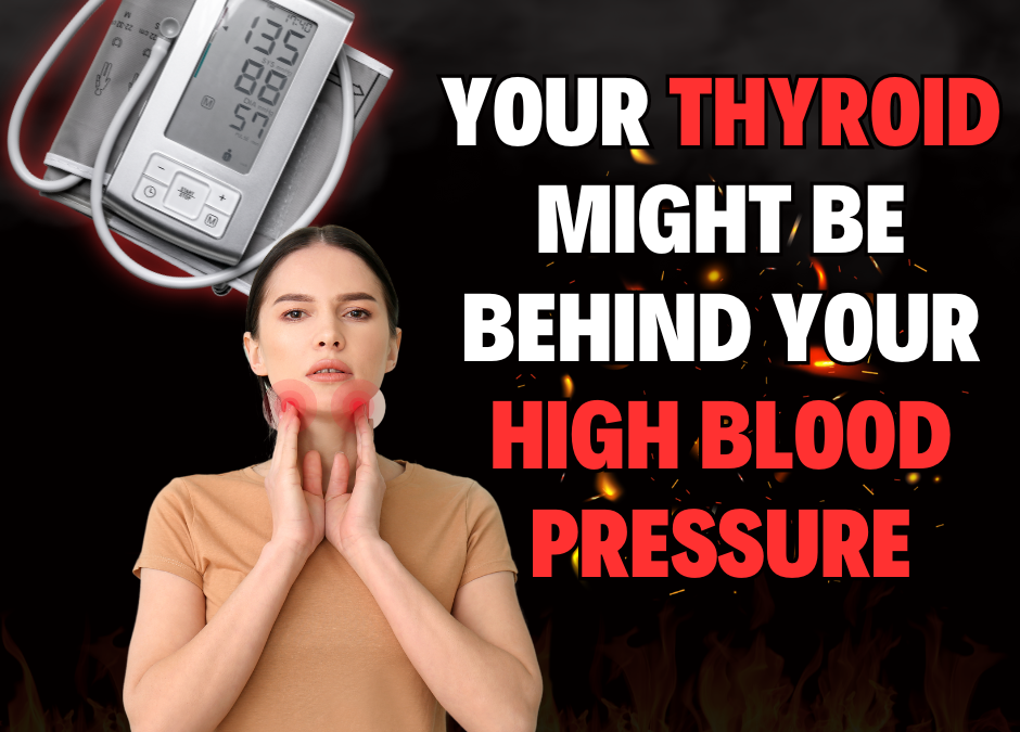 How Your Thyroid Might Be Behind Your High Blood Pressure!