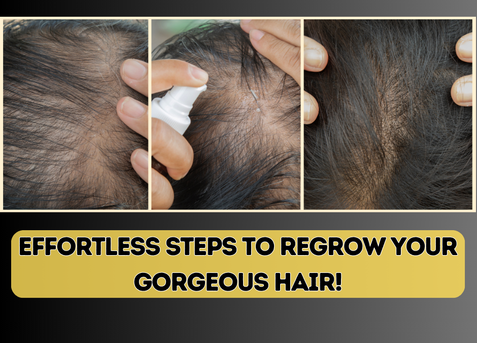 Effortless Steps to Regrow Your Gorgeous Hair!